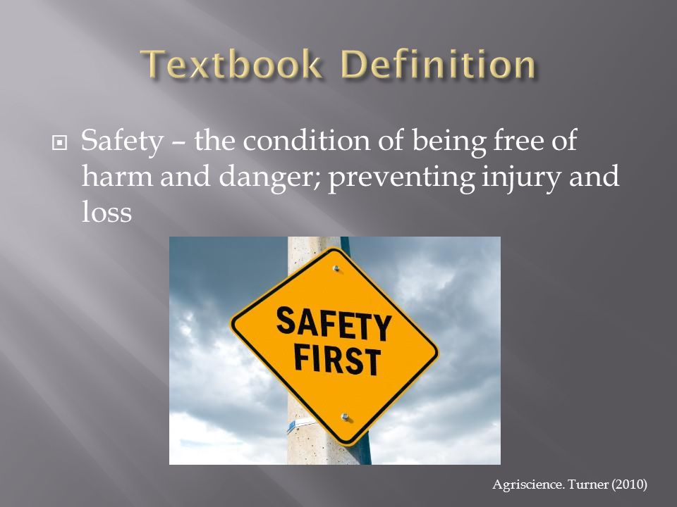  Safety – the condition of being free of harm and danger; preventing injury and loss Agriscience.