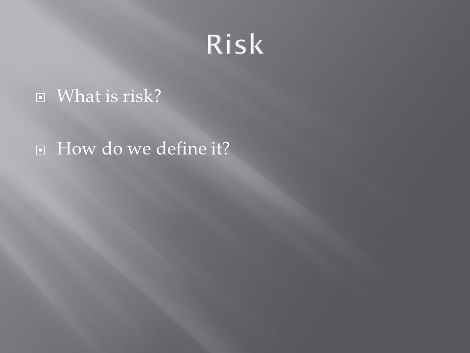  What is risk  How do we define it