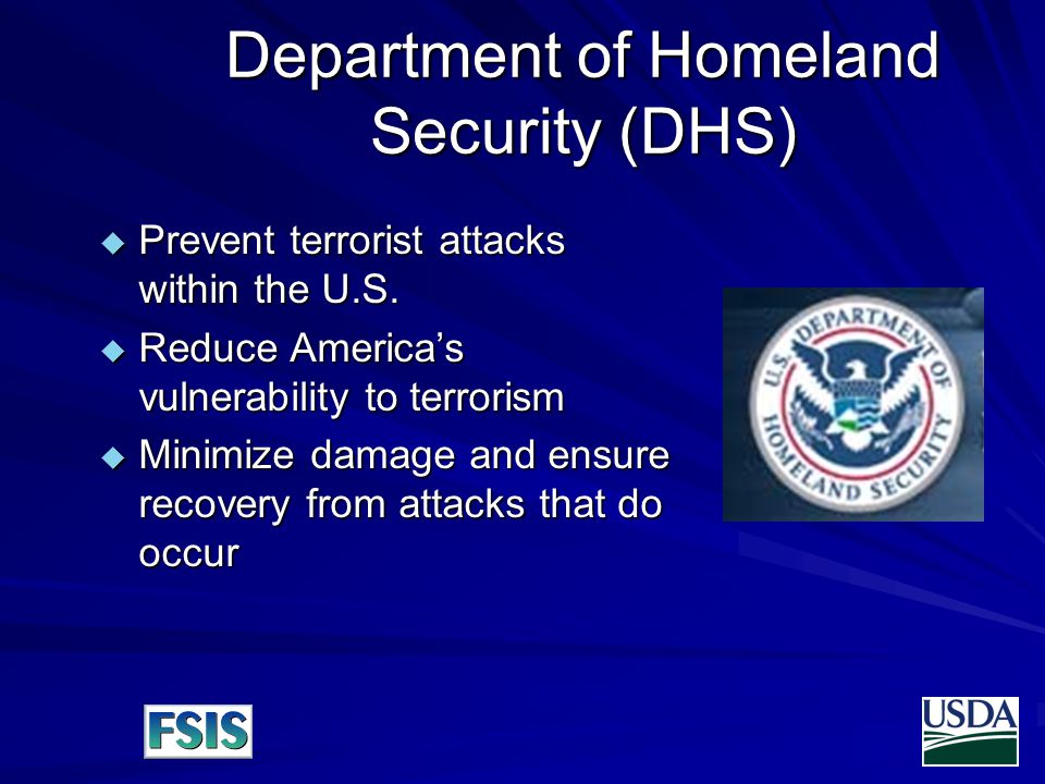Department of Homeland Security (DHS)  Prevent terrorist attacks within the U.S.