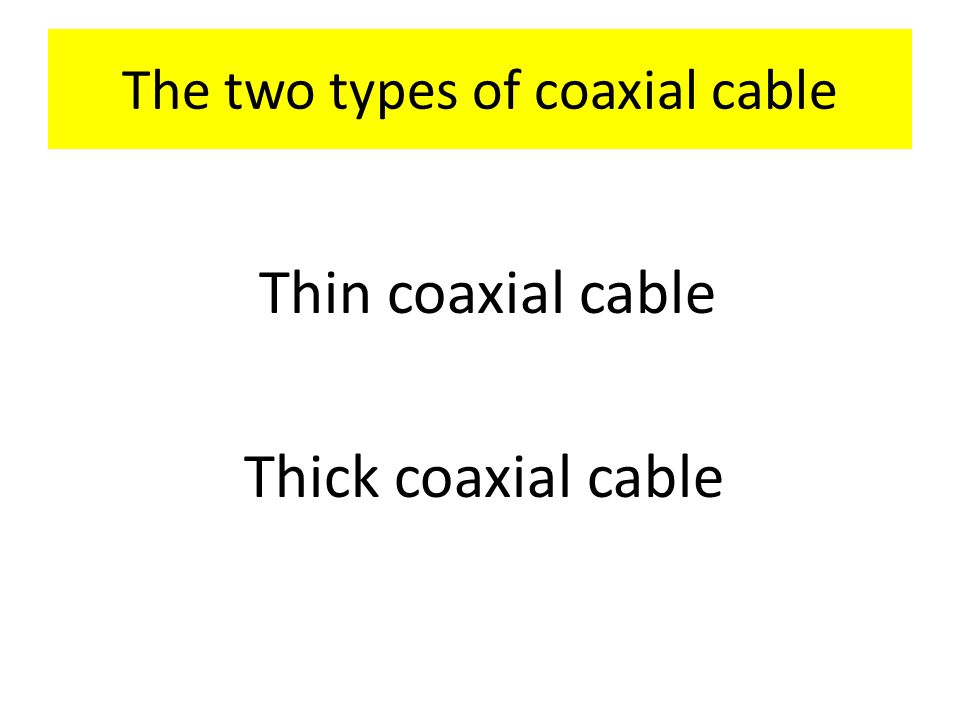 The two types of coaxial cable Thin coaxial cable Thick coaxial cable