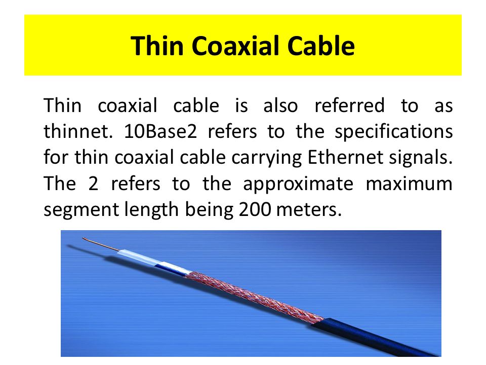 Thin Coaxial Cable Thin coaxial cable is also referred to as thinnet.