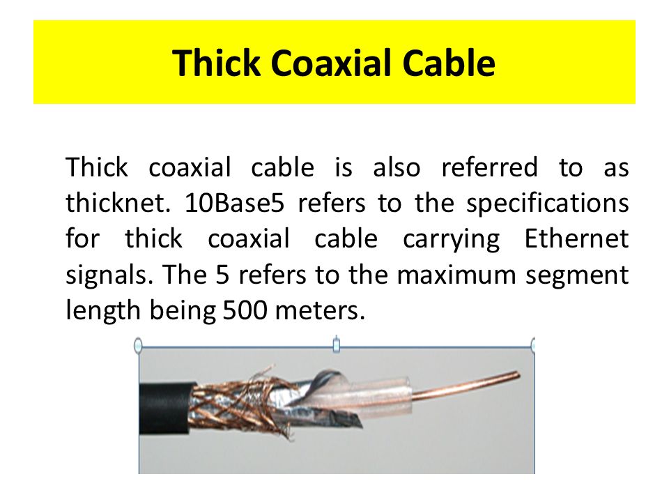 Thick Coaxial Cable Thick coaxial cable is also referred to as thicknet.