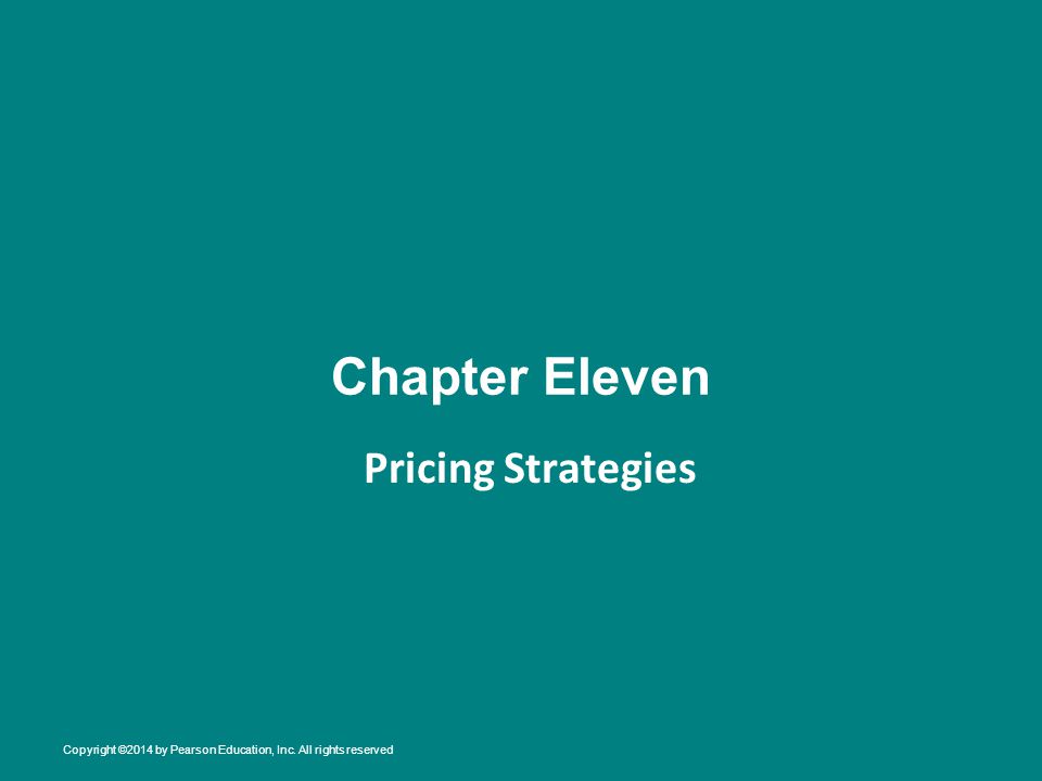Chapter Eleven Pricing Strategies Copyright ©2014 by Pearson Education, Inc. All rights reserved