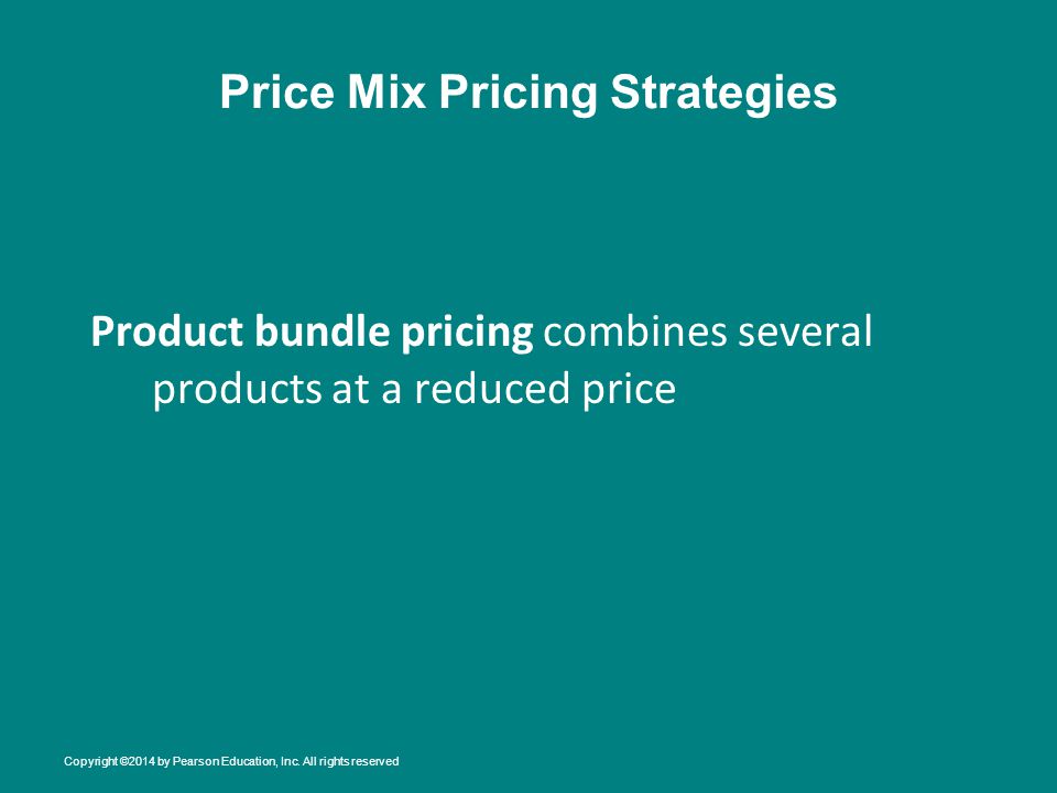 Price Mix Pricing Strategies Product bundle pricing combines several products at a reduced price Copyright ©2014 by Pearson Education, Inc.
