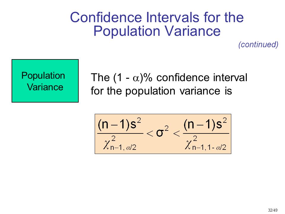 32/49 Confidence Intervals for the Population Variance Population Variance The (1 -  )% confidence interval for the population variance is (continued)