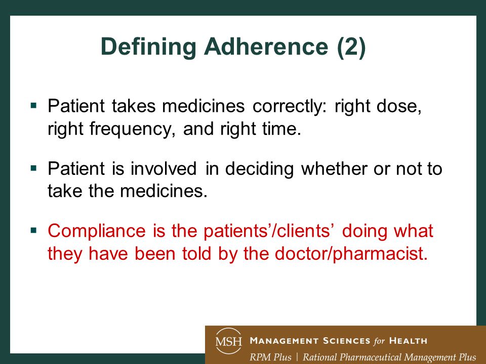 Defining Adherence (2)  Patient takes medicines correctly: right dose, right frequency, and right time.