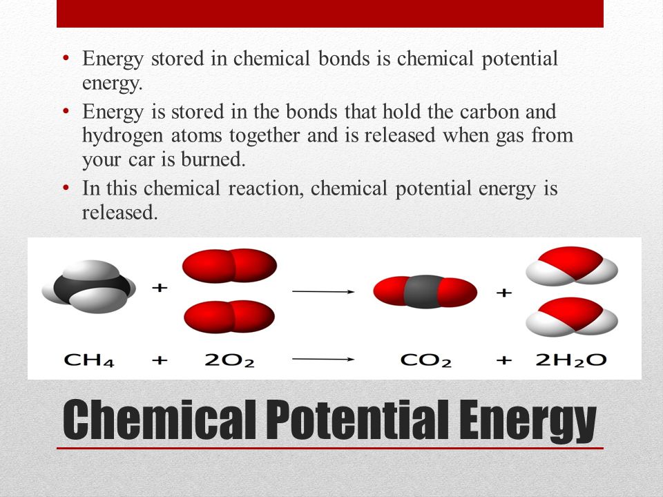Chemical Potential Energy Energy stored in chemical bonds is chemical potential energy.