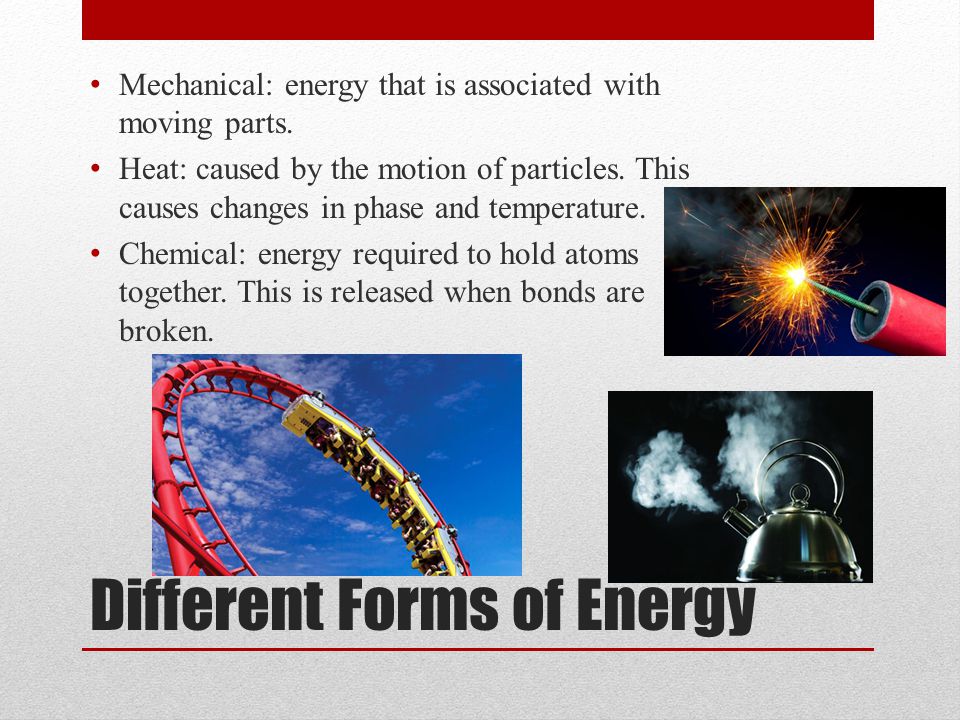 Different Forms of Energy Mechanical: energy that is associated with moving parts.