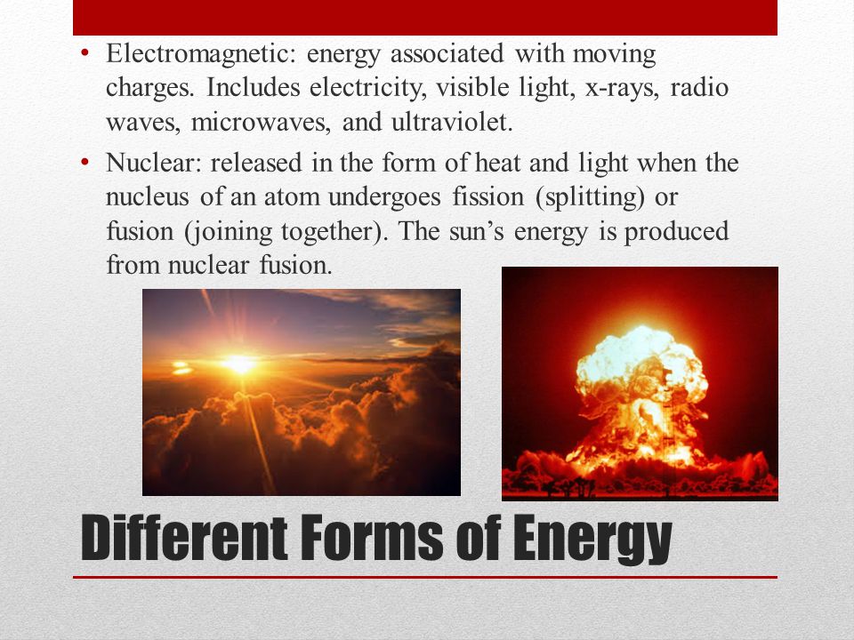 Different Forms of Energy Electromagnetic: energy associated with moving charges.