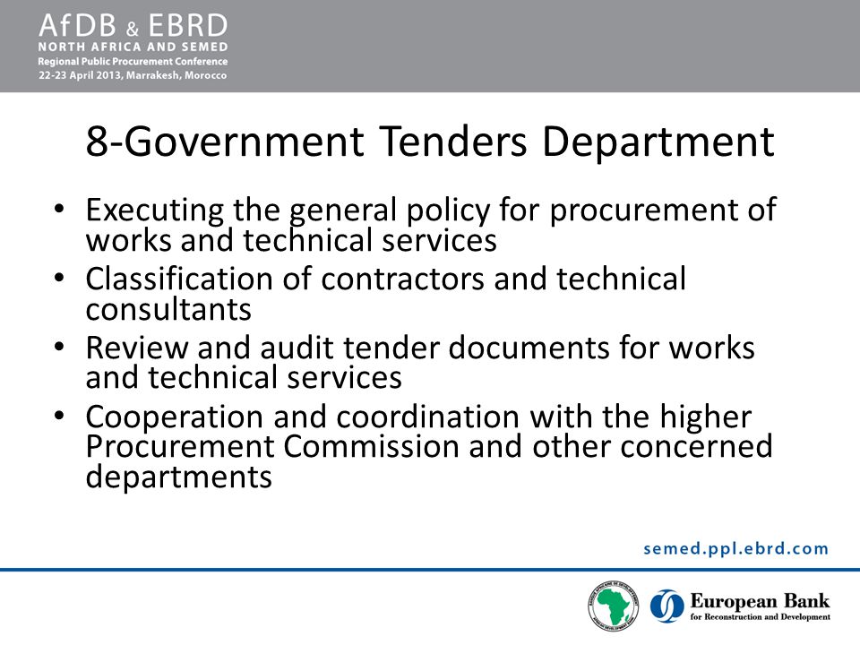 8-Government Tenders Department Executing the general policy for procurement of works and technical services Classification of contractors and technical consultants Review and audit tender documents for works and technical services Cooperation and coordination with the higher Procurement Commission and other concerned departments