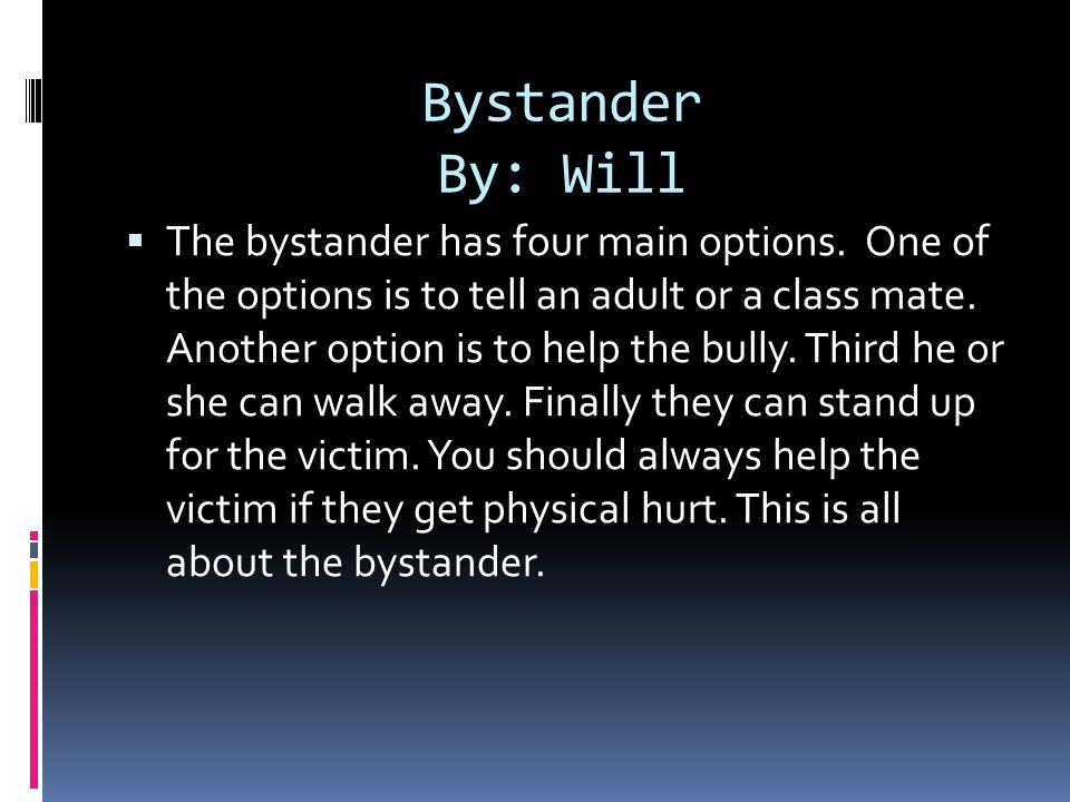 Bystander By: Will  The bystander has four main options.
