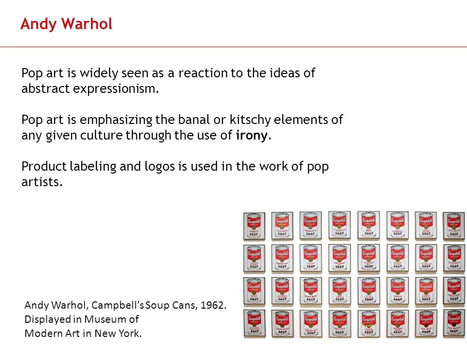 Slide 5 Andy Warhol Pop art is widely seen as a reaction to the ideas of abstract expressionism.