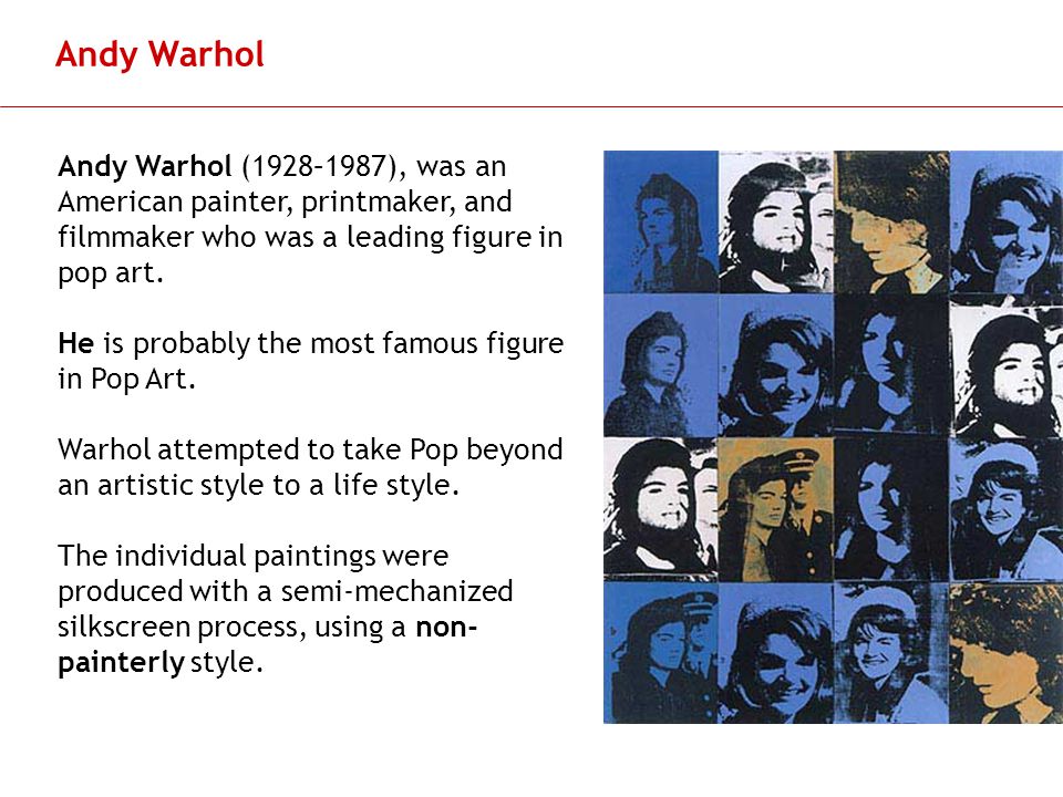 Slide 6 Andy Warhol Andy Warhol (1928–1987), was an American painter, printmaker, and filmmaker who was a leading figure in pop art.