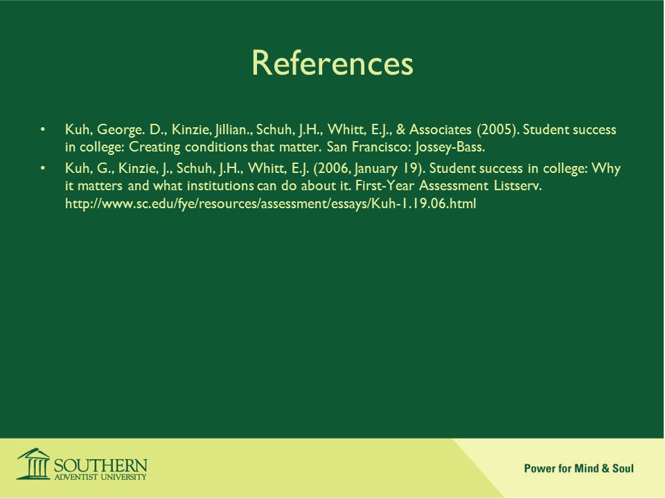 References Kuh, George. D., Kinzie, Jillian., Schuh, J.H., Whitt, E.J., & Associates (2005).