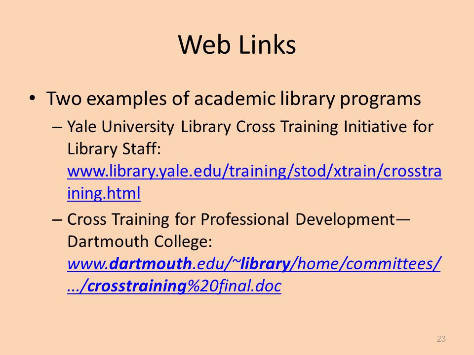 Web Links Two examples of academic library programs – Yale University Library Cross Training Initiative for Library Staff:   ining.html   ining.html – Cross Training for Professional Development— Dartmouth College: