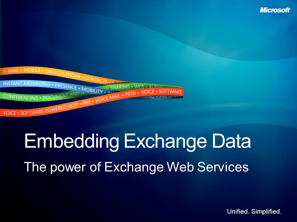 Unified. Simplified. Embedding Exchange Data The power of Exchange Web Services