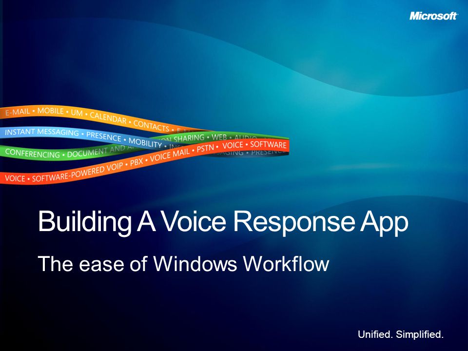 Unified. Simplified. Building A Voice Response App The ease of Windows Workflow