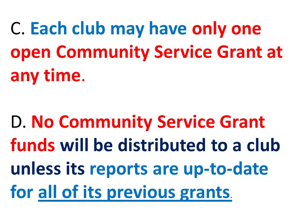 C. Each club may have only one open Community Service Grant at any time.