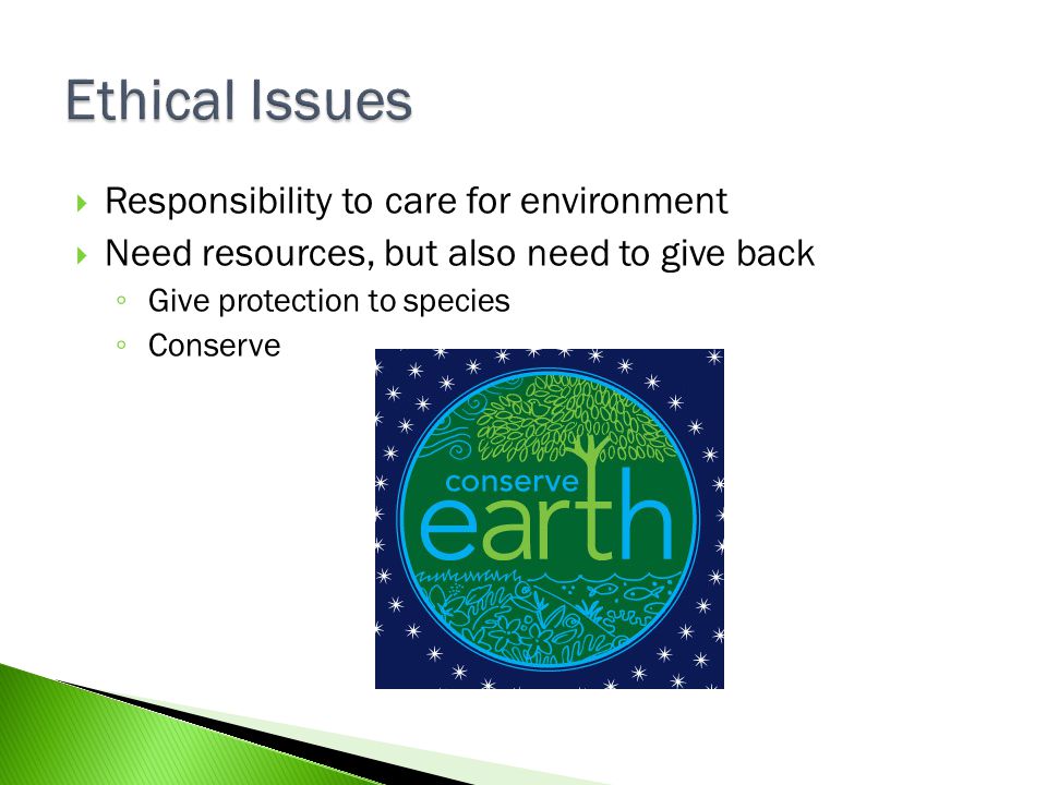  Responsibility to care for environment  Need resources, but also need to give back ◦ Give protection to species ◦ Conserve