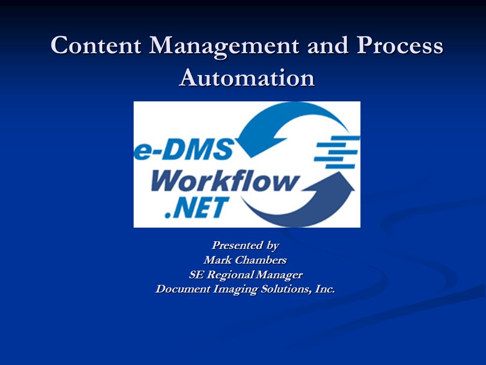Content Management and Process Automation Presented by Mark Chambers SE Regional Manager Document Imaging Solutions, Inc.
