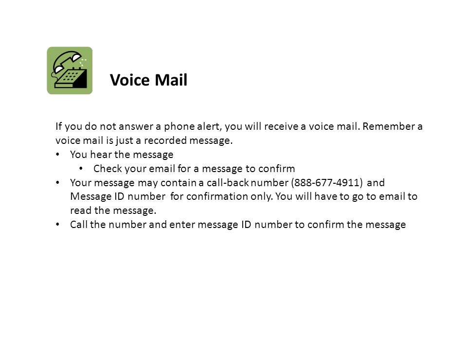 Voice Mail If you do not answer a phone alert, you will receive a voice mail.