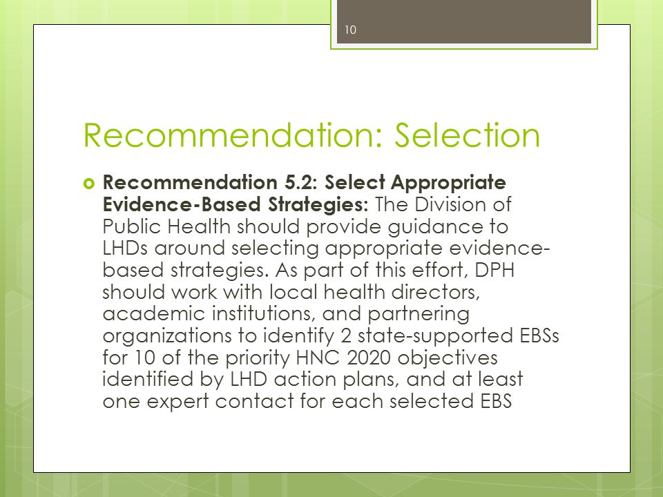 Recommendation: Selection  Recommendation 5.2: Select Appropriate Evidence-Based Strategies: The Division of Public Health should provide guidance to LHDs around selecting appropriate evidence- based strategies.