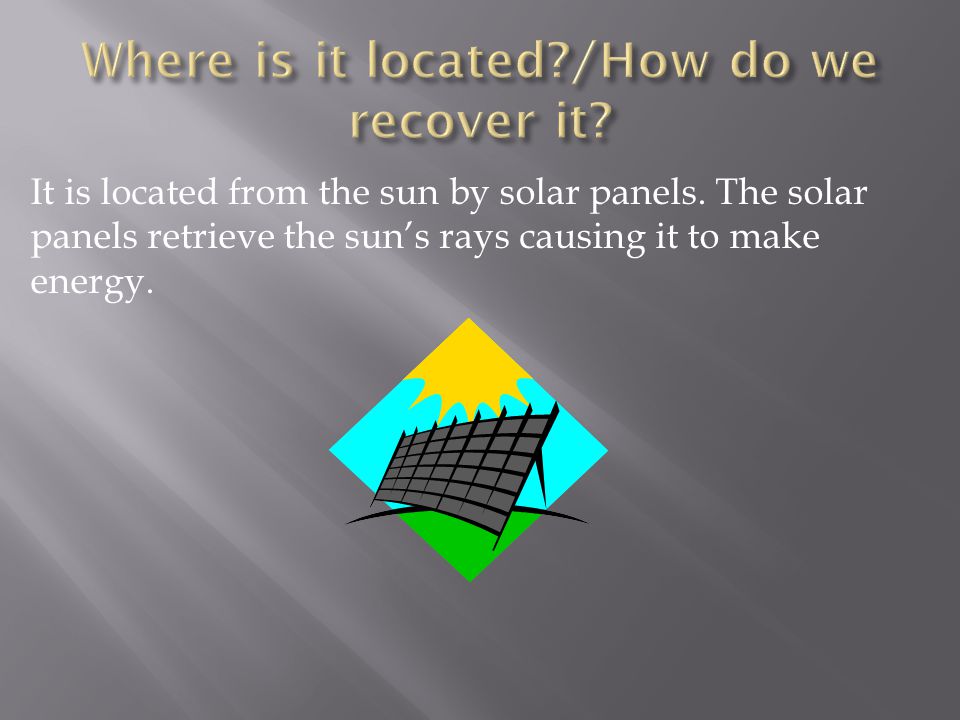 It is located from the sun by solar panels.