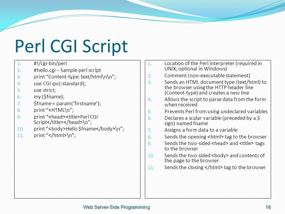 Perl CGI Script 1. #!/cgi-bin/perl 2. #hello.cgi – Sample perl script 3.