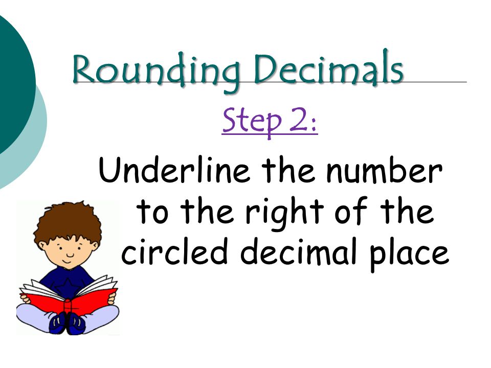 Step 2: Underline the number to the right of the circled decimal place Rounding Decimals