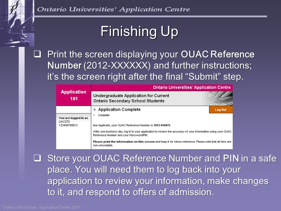  Print the screen displaying your OUAC Reference Number (2012-XXXXXX) and further instructions; it’s the screen right after the final Submit step.