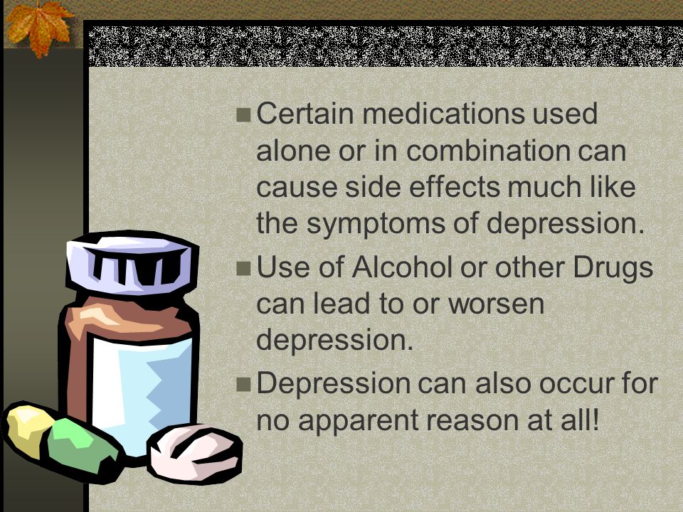 Certain medications used alone or in combination can cause side effects much like the symptoms of depression.