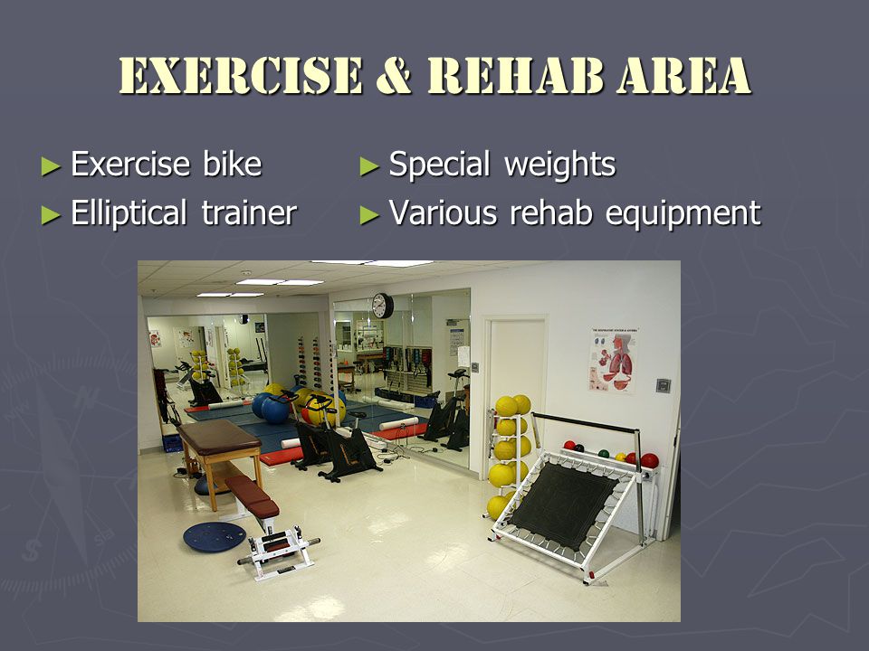 Exercise & Rehab Area ► Exercise bike ► Elliptical trainer ► Special weights ► Various rehab equipment