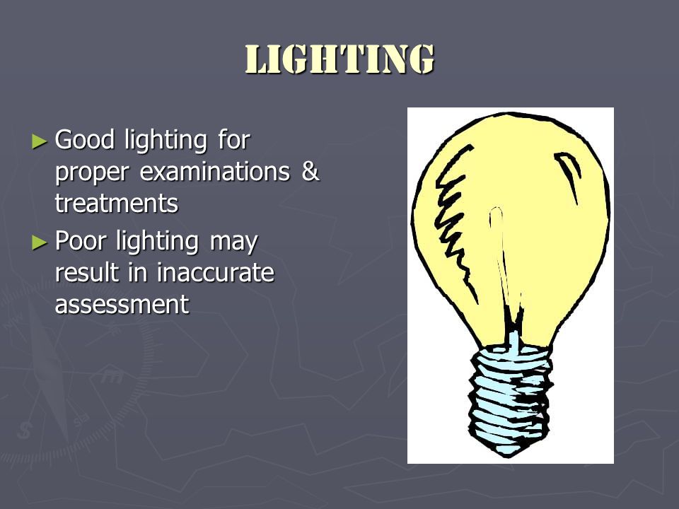 Lighting ► Good lighting for proper examinations & treatments ► Poor lighting may result in inaccurate assessment