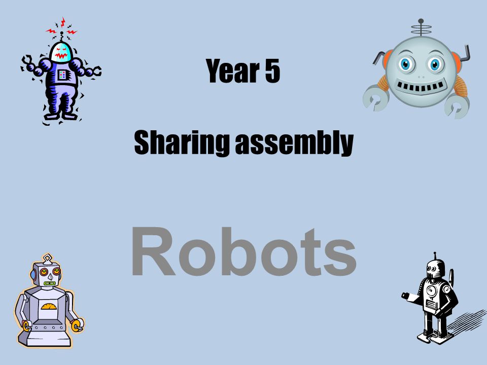 Year 5 Sharing assembly Robots