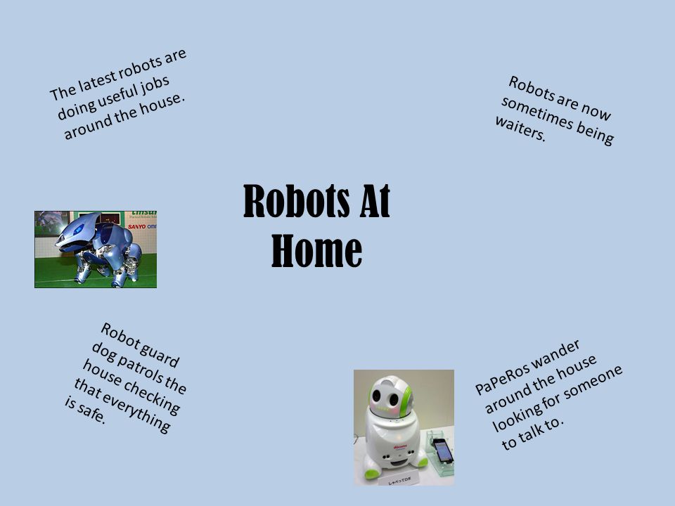 Robots At Home The latest robots are doing useful jobs around the house.