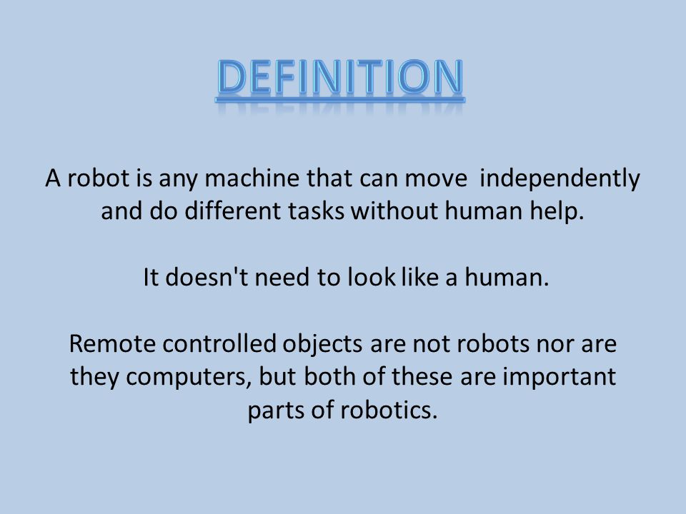 A robot is any machine that can move independently and do different tasks without human help.