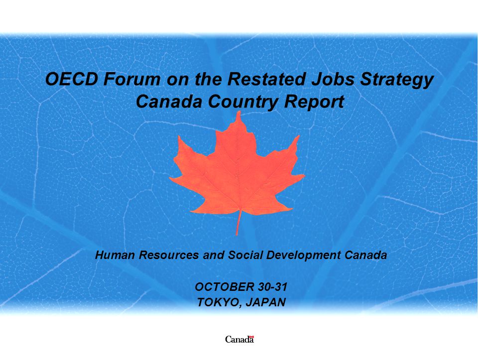 OECD Forum on the Restated Jobs Strategy Canada Country Report Human Resources and Social Development Canada OCTOBER TOKYO, JAPAN