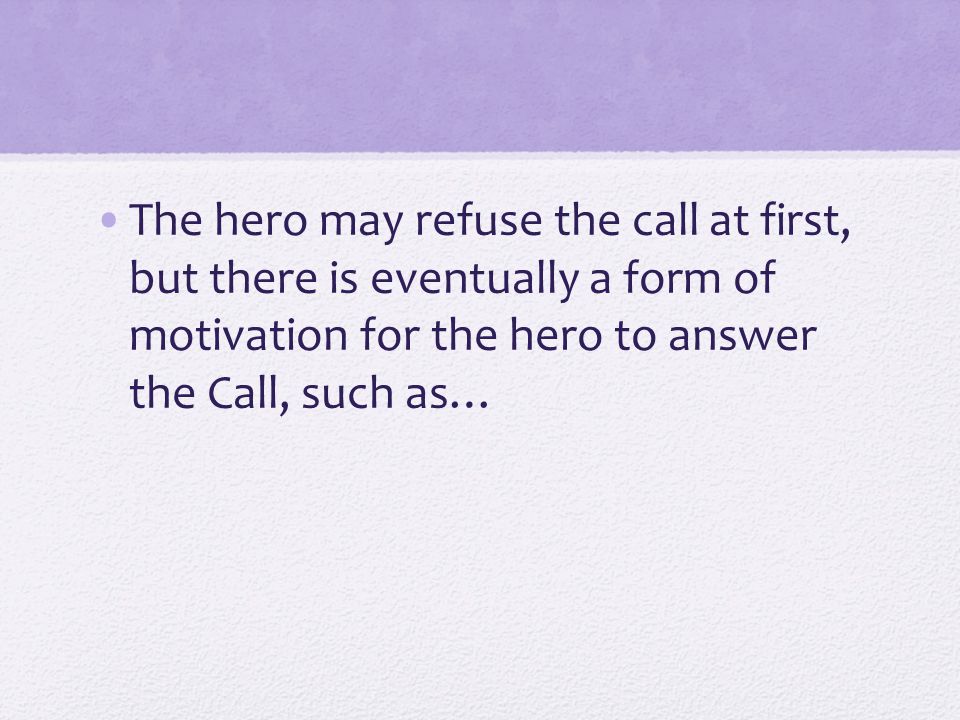 B. The Refusal of the Call The hero is scared, even terrified at first, and avoids the challenge.
