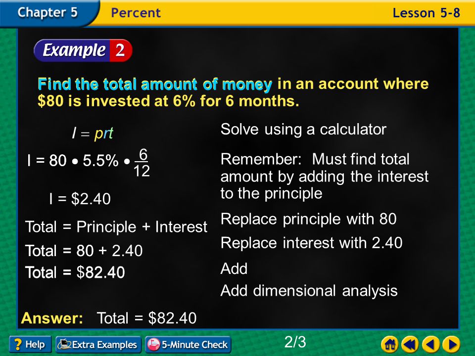 Example 8-2a Find the total amount of money in an account where $80 is invested at 6% for 6 months.