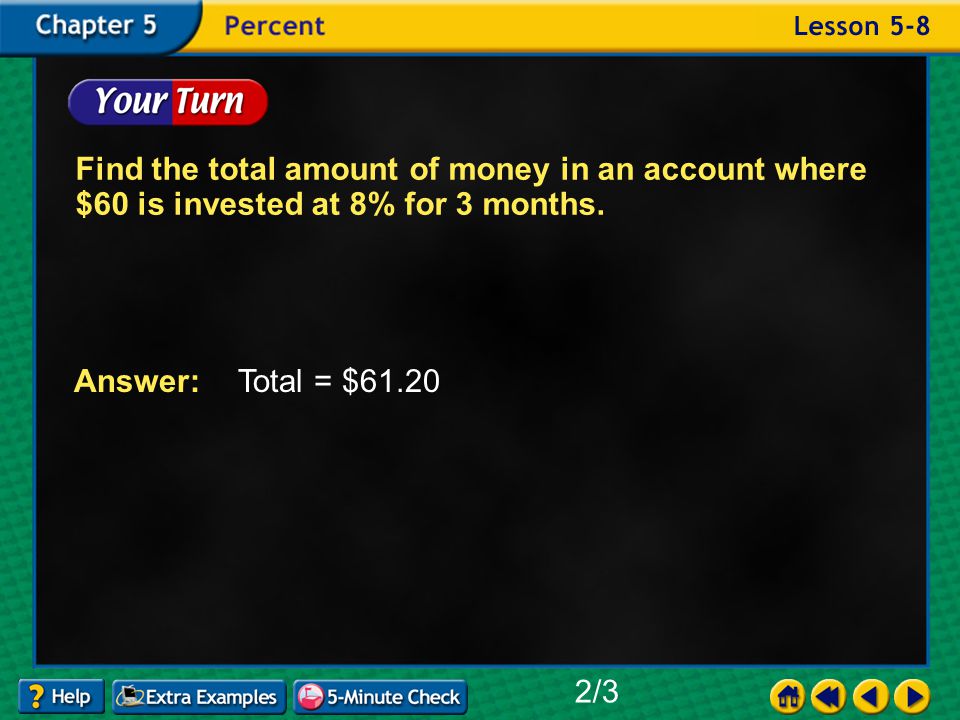 Example 8-2d Answer: Find the total amount of money in an account where $60 is invested at 8% for 3 months.
