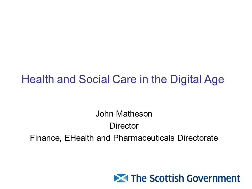 John Matheson Director Finance, EHealth and Pharmaceuticals Directorate Health and Social Care in the Digital Age