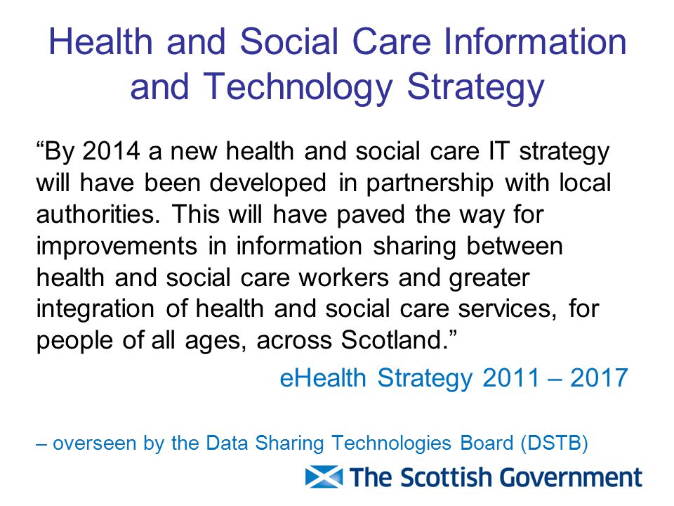 Health and Social Care Information and Technology Strategy By 2014 a new health and social care IT strategy will have been developed in partnership with local authorities.