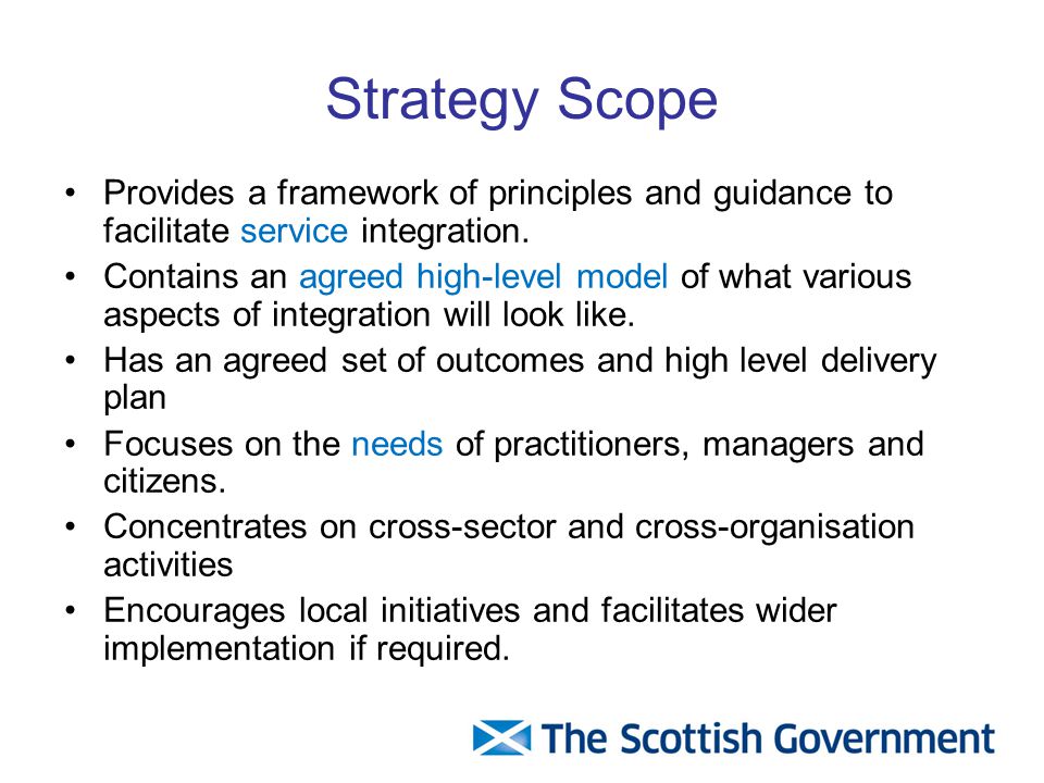 Strategy Scope Provides a framework of principles and guidance to facilitate service integration.