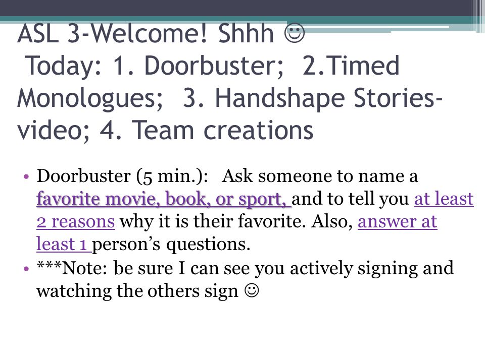 ASL 3-Welcome. Shhh Today: 1. Doorbuster; 2.Timed Monologues; 3.