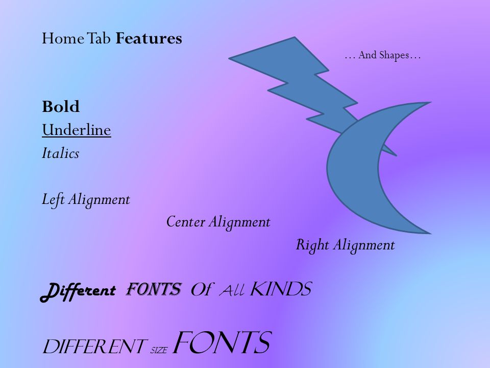 Home Tab Features Bold Underline Italics Left Alignment Center Alignment Right Alignment Different Fonts Of All Kinds Different Size Fonts … And Shapes…