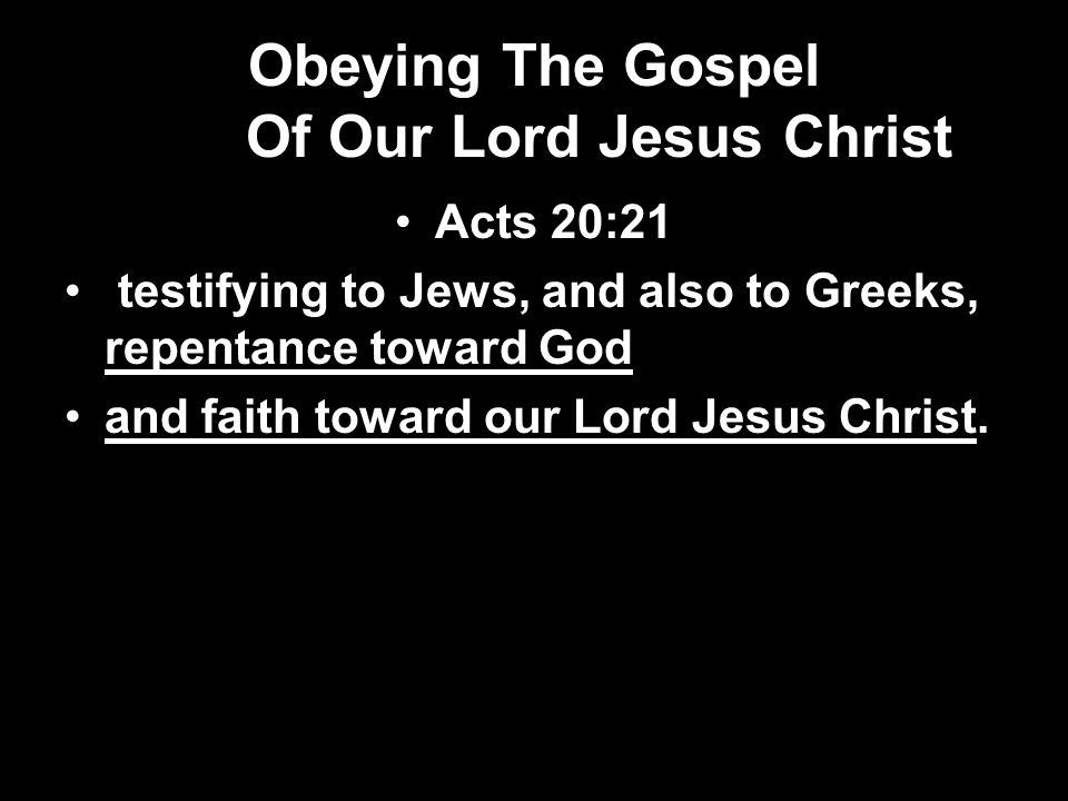 Obeying The Gospel Of Our Lord Jesus Christ Acts 20:21 testifying to Jews, and also to Greeks, repentance toward God and faith toward our Lord Jesus Christ.