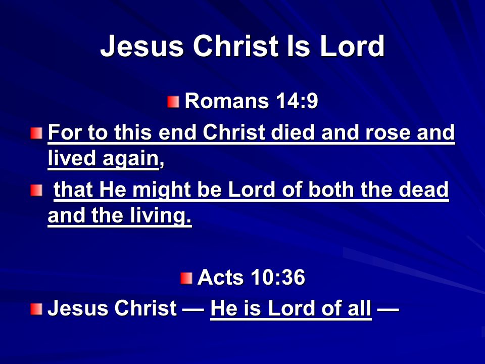 Jesus Christ Is Lord Romans 14:9 For to this end Christ died and rose and lived again, that He might be Lord of both the dead and the living.