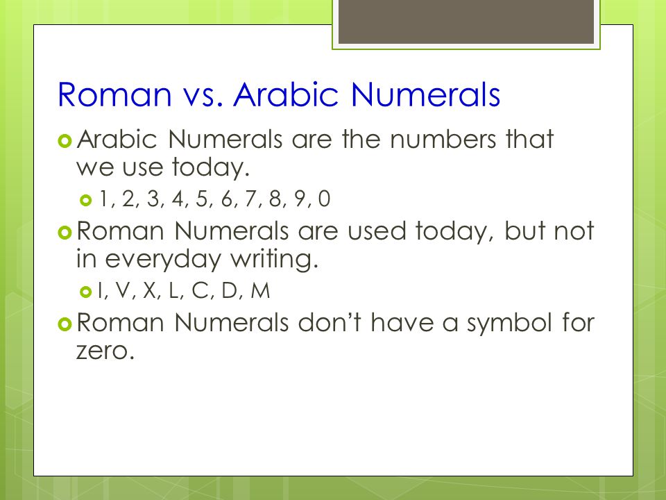 Roman vs. Arabic Numerals  Arabic Numerals are the numbers that we use today.