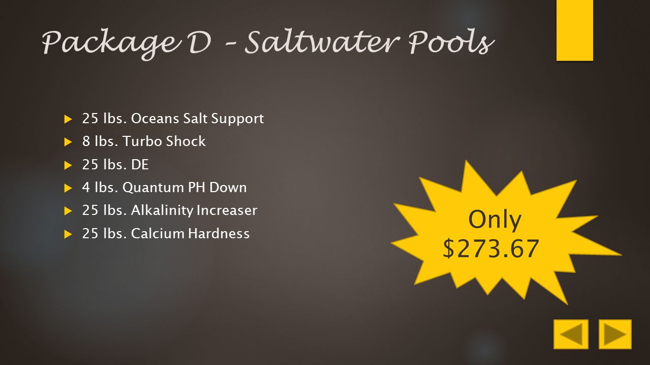 Package D – Saltwater Pools  25 lbs. Oceans Salt Support  8 lbs.