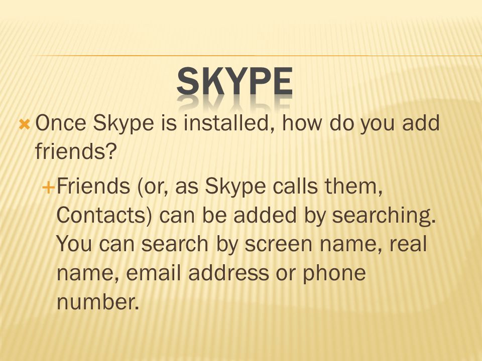  Once Skype is installed, how do you add friends.